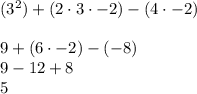 (3^2) + (2\cdot3\cdot-2) - (4\cdot-2)\\\\9 + (6\cdot-2) - (-8)\\9 - 12 + 8\\5