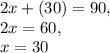 2x + (30) = 90,\\2x = 60,\\x = 30