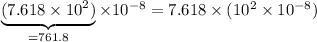 \underbrace{(7.618\times10^2)}_{=761.8}\times10^{-8}=7.618\times(10^2\times10^{-8})