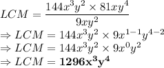 LCM = \dfrac{144x^3y^2 \times 81xy^4}{9xy^2}\\\Rightarrow LCM = 144x^3y^2 \times 9x^{1-1}y^{4-2}\\\Rightarrow LCM = 144x^3y^2 \times 9x^{0}y^{2}\\\Rightarrow LCM = \bold{1296x^3y^4 }