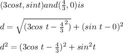 (3 cos t, sin t) and (\frac{4}{3},0) is\\\\ d = \sqrt{(3 cos\ t - \frac{4}{3}^2) } + (sin\ t - 0)^2\\\\ d^2 = (3 cos\ t - \frac{4}{3})^2 + sin^2 t