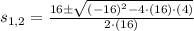 s_{1,2} = \frac{16\pm \sqrt{(-16)^{2}-4\cdot (16)\cdot (4)}}{2\cdot (16)}