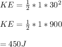 KE=\frac{1}{2}*1*30^2 \\\\KE=\frac{1}{2}*1*900\\\\\KE=450 J