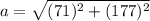 a = \sqrt{ (71)^2 +(177)^2}