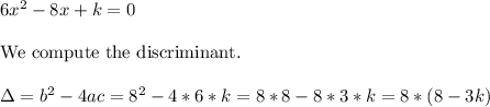 6x^2-8x+k=0\\\\\text{We compute the discriminant.}\\\\\Delta = b^2-4ac=8^2-4*6*k=8*8-8*3*k=8*(8-3k)