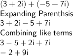 \sf (3+2i)+(-5+7i)\\Expanding \ Parenthsis\\3+2i -5 +7i\\Combining \ like \ terms\\3-5 + 2i+7i\\-2 + 9i