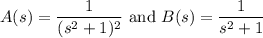 A(s)=\dfrac1{(s^2+1)^2}\text{ and }B(s)=\dfrac1{s^2+1}