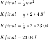Kfinal= \frac{1}{2} mv^2\\\\ Kfinal= \frac{1}{2}*2*4.8^2\\\\ Kfinal= \frac{1}{2} *2*23.04\\\\ Kfinal= 23.04J