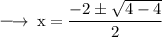 \large{ \rm{ \longrightarrow \: x =  \dfrac{ - 2 \pm \sqrt{4 - 4} }{2} }}