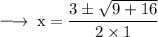 \large{ \rm{ \longrightarrow \: x =  \dfrac{3 \pm \sqrt{9  + 16} }{2 \times 1} }}