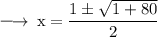 \large{ \rm{ \longrightarrow \: x =  \dfrac{ 1 \pm \sqrt{1 + 80} }{2} }}