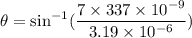\theta=\sin^{-1}(\dfrac{7\times337\times10^{-9}}{3.19\times10^{-6}})