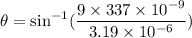 \theta=\sin^{-1}(\dfrac{9\times337\times10^{-9}}{3.19\times10^{-6}})
