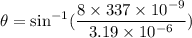 \theta=\sin^{-1}(\dfrac{8\times337\times10^{-9}}{3.19\times10^{-6}})