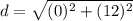 d=\sqrt{(0)^2 + (12)^2}