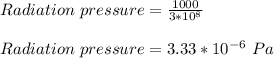 Radiation \ pressure = \frac{1000}{3*10^{8}} \\\\Radiation \ pressure =3.33*10^{-6} \ Pa