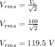 V_{rms} = \frac{V_o}{\sqrt{2} } \\\\V_{rms} =\frac{169}{\sqrt{2} } \\\\V_{rms} = 119.5 \ V
