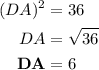 \begin{aligned}(DA)^{2} &= 36\\DA&=\sqrt{36}  \\ \bold{DA&=6}\end{aligned}