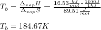 T_b=\frac{\Delta _{vap}H}{\Delta _{vap}S}=\frac{16.53\frac{kJ}{mol}*\frac{1000J}{1kJ} }{89.51\frac{J}{mol} } \\ \\T_b=184.67K