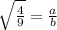 \sqrt{\frac{4}{9}} = \frac{a}{b}