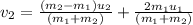 v_2=\frac{ ( m_2-m_1) u_2 }{( m_1+m_2)} +\frac{2 m_1u_1}{(m_1+m_2)}