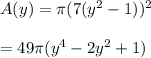 A(y) = \pi(7(y^2 - 1))^2\\\\ = 49\pi(y^4 - 2y^2 + 1)