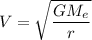 {V} =\sqrt{ \dfrac{GM_e }{r}}