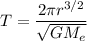 T = {\dfrac{ 2 \pi r^{3/2}} {\sqrt{ {GM_e }} }