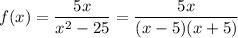 f(x)=\dfrac{5x}{x^2-25}=\dfrac{5x}{(x-5)(x+5)}