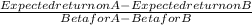 \frac{Expected return on A - Expected return on B}{Beta for A - Beta for B}