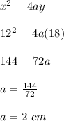 x^2 = 4ay\\\\12^2 = 4a(18)\\\\144 = 72 a\\\\a = \frac{144}{72} \\\\a = 2 \ cm
