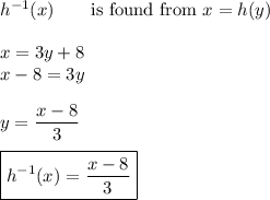 h^{-1}(x)\qquad\text{is found from }x=h(y)\\\\x=3y+8\\x-8=3y\\\\y=\dfrac{x-8}{3}\\\\\boxed{h^{-1}(x)=\dfrac{x-8}{3}}