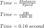 Time = \frac{Distance}{Speed} \\\\Time = \frac{240}{1500.16} \\\\Time = 0.16 \ second