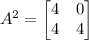 A^2= \begin{bmatrix} 4 & 0 \\ 4 & 4 \end{bmatrix}