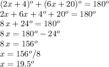 (2x+4)^o + (6x+20)^o=180^o\\2x+6x+4^o+20^o=180^o\\8\,x+24^o=180^o\\8\,x=180^o-24^o\\8\,x=156^o\\x=156^o/8\\x=19.5^o