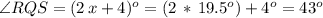 \angle RQS=(2\,x+4)^o=(2\,*\,19.5^o)+4^o=43^o