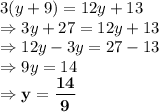 3(y+9)=12y+13\\\Rightarrow 3y+27=12y+13\\\Rightarrow 12y-3y=27-13\\\Rightarrow 9y =14\\\Rightarrow \bold{y = \dfrac{14}{9}}