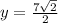 y =  \frac{7 \sqrt{2} }{2}