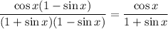 \dfrac{\cos x(1 - \sin x)}{(1 + \sin x)(1 - \sin x)} = \dfrac{\cos x}{1 + \sin x}