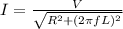 I = \frac{V}{\sqrt{R^2 + (2\pi fL)^2} }