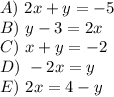 A) \  2x+y=-5 \\B) \  y-3=2x \\C) \ x+y=-2 \\D) \ -2x=y \\E) \ 2x=4-y\\