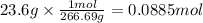 23.6 g \times \frac{1mol}{266.69g} = 0.0885 mol