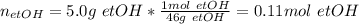 n_{etOH}=5.0g\ etOH*\frac{1mol\ etOH}{46 g\ etOH} =0.11mol\ et OH