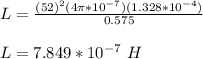 L = \frac{(52)^2(4\pi *10^{-7})(1.328*10^{-4})}{0.575} \\\\L = 7.849*10^{-7} \ H