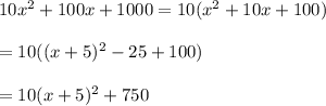 10x^2+100x+1000=10(x^2+10x+100)\\\\=10((x+5)^2-25+100)\\\\=10(x+5)^2+750