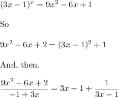 (3x-1)^x=9x^2-6x+1 \\\\\text{So}\\\\9x^2-6x+2= (3x-1)^2+1\\\\\text{And, then.}\\\\\dfrac{9x^2-6x+2}{-1+3x}=3x-1+\dfrac{1}{3x-1}