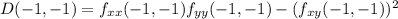 D(-1, -1) = f_{xx} (-1,-1) f_{yy}(-1,-1)-(f_{xy}(-1,-1))^{2}