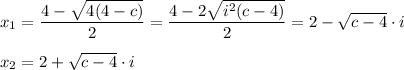 x_1=\dfrac{4-\sqrt{4(4-c)}}{2}=\dfrac{4-2\sqrt{i^2(c-4)}}{2}=2-\sqrt{c-4}\cdot i\\\\x_2=2+\sqrt{c-4}\cdot i