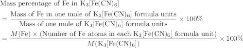 \begin{aligned}& \text{Mass percentage of $\mathrm{Fe}$ in $\mathrm{K_3[Fe(CN)_6]}$} \\ &= \frac{\text{Mass of $\mathrm{Fe}$ in one mole of $\mathrm{K_3[Fe(CN)_6]}$ formula units}}{\text{Mass of one mole of $\mathrm{K_3[Fe(CN)_6]}$ formula units}}\times 100\% \\ &= \frac{M(\mathrm{Fe}) \times (\text{Number of $\mathrm{Fe}$ atoms in each $\mathrm{K_3[Fe(CN)_6]}$ formula unit)}}{M(\mathrm{K_3[Fe(CN)_6]})} \times 100\%\end{aligned}