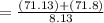 =  \frac{(71 . 13) + ( 71 . 8 ) }{8 . 13}